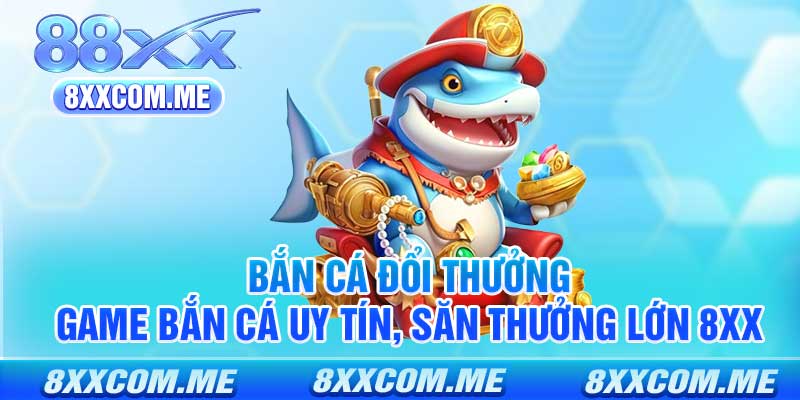 Bắn Cá Đổi Thưởng - Game Bắn Cá Uy Tín, Săn Thưởng Lớn 8xx