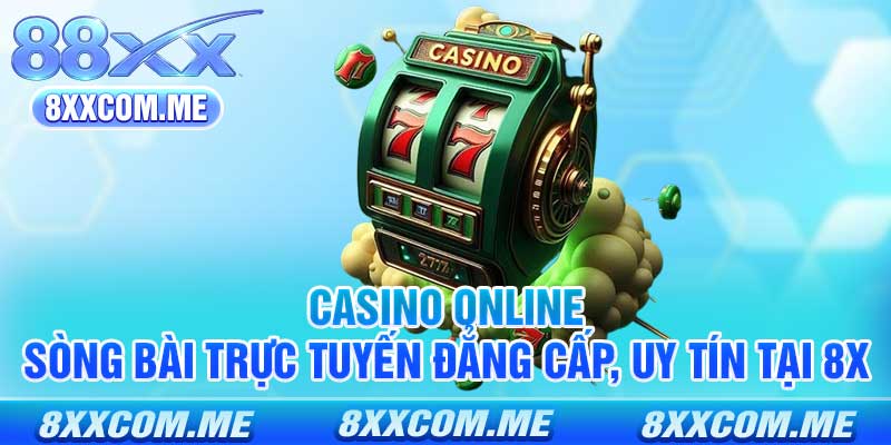 Casino Online - Sòng Bài Trực Tuyến Đẳng Cấp, Uy Tín Tại 8x