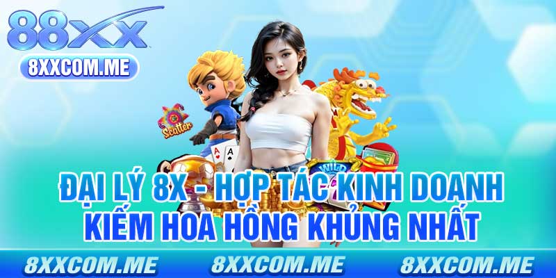 Đại Lý 8x - Hợp Tác Kinh Doanh Kiếm Hoa Hồng Khủng Nhất