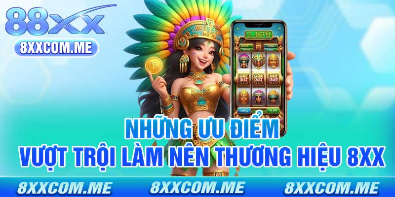 Những ưu điểm vượt trội làm nên thương hiệu 8xx