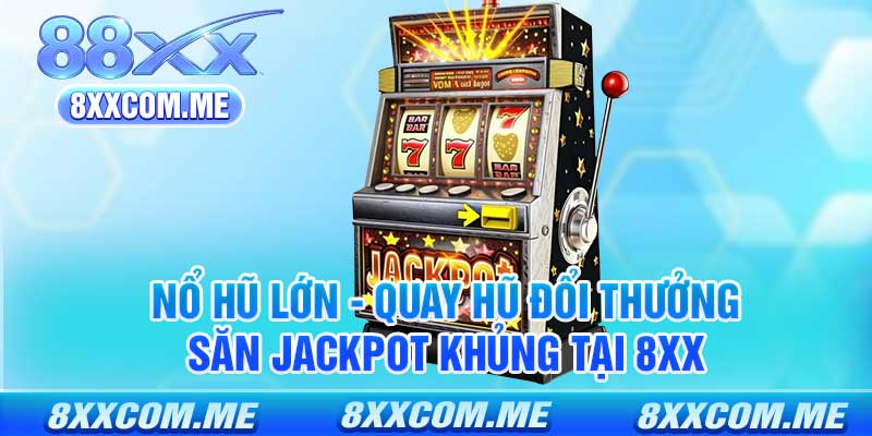Nổ Hũ Lớn - Quay Hũ Đổi Thưởng Săn Jackpot Khủng Tại 8xx