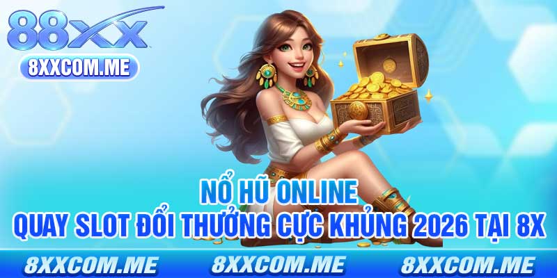 Nổ Hũ Online - Quay Slot Đổi Thưởng Cực Khủng 2026 Tại 8x