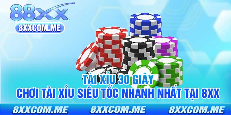 Tài Xỉu 30 Giây - Chơi Tài Xỉu Siêu Tốc Nhanh Nhất Tại 8xx