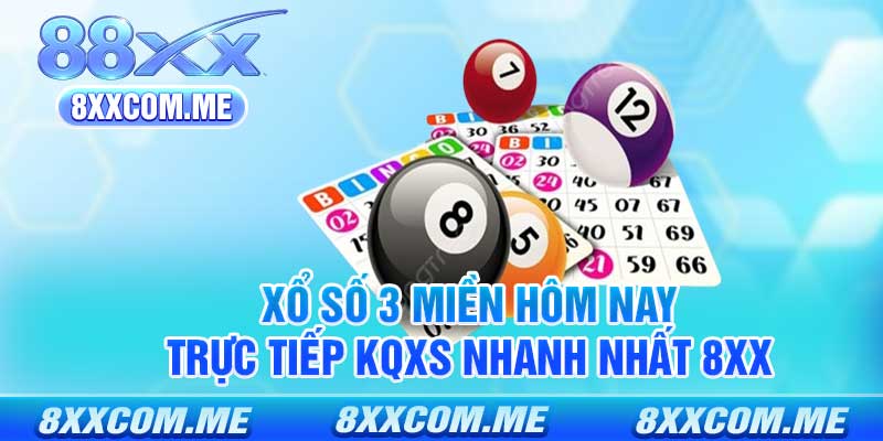 Xổ Số 3 Miền Hôm Nay - Trực Tiếp KQXS Nhanh Nhất 8xx