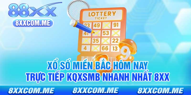 Xổ Số Miền Bắc Hôm Nay - Trực Tiếp KQXSMB Nhanh Nhất 8xx