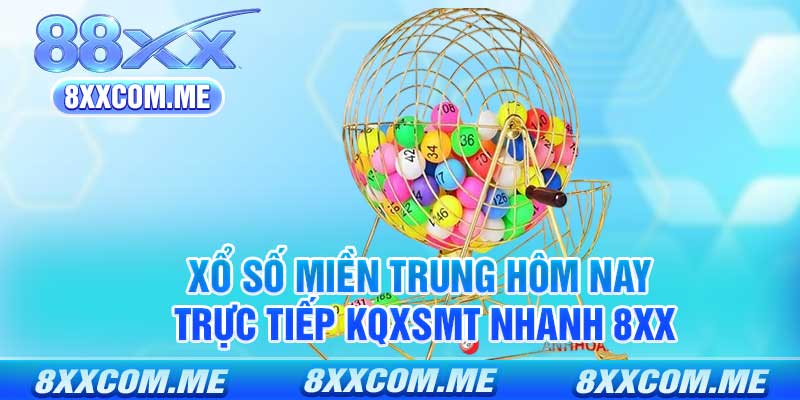 Xổ Số Miền Trung Hôm Nay - Trực Tiếp KQXSMT Nhanh 8xx